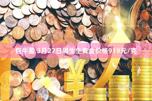 巨牛盈 3月27日周生生黄金价格919元/克